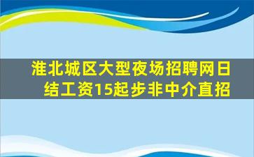 淮北城区大型夜场招聘网日结工资15起步非中介直招